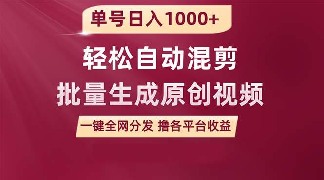 单号日入1000+ 用一款软件轻松自动混剪批量生成原创视频 一键全网分发（…_思维有课