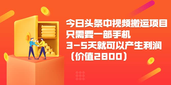 今日头条中视频搬运项目，只需要一部手机3-5天就可以产生利润（价值2800）_思维有课