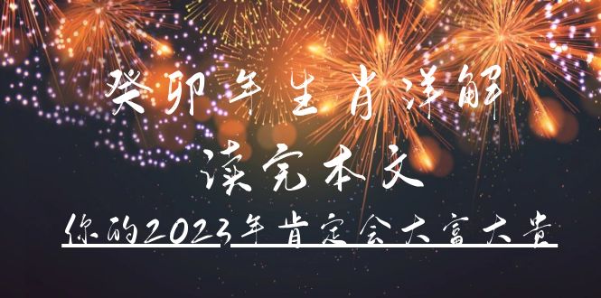 某公众号付费文章《癸卯年生肖详解 读完本文，你的2023年肯定会大富大贵》_思维有课