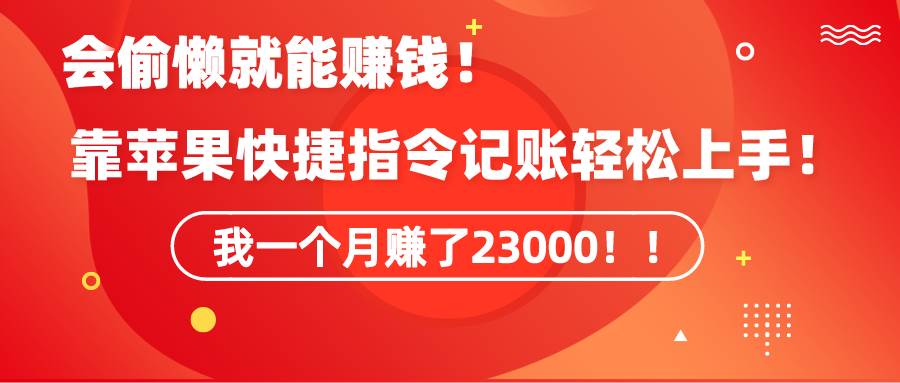 《会偷懒就能赚钱！靠苹果快捷指令自动记账轻松上手，一个月变现23000！》_思维有课