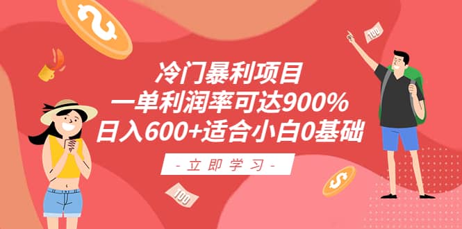 冷门暴利项目，一单利润率可达900%，日入600+适合小白0基础（教程+素材）_思维有课