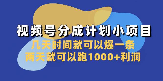 视频号分成计划小项目：几天时间就可以爆一条，两天就可以跑1000+利润_思维有课