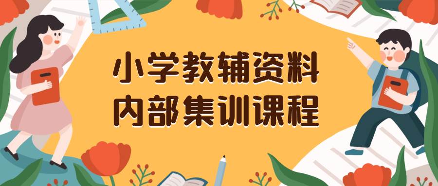 小学教辅资料，内部集训保姆级教程。私域一单收益29-129（教程+资料）_思维有课