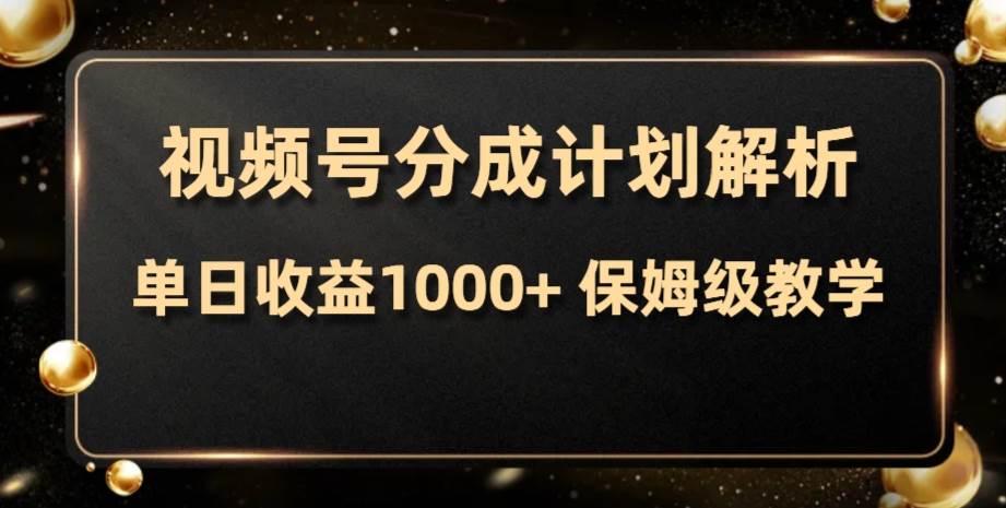 视频号分成计划，单日收益1000+，从开通计划到发布作品保姆级教学_思维有课