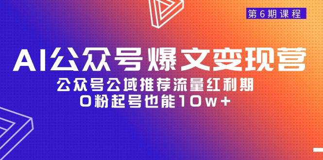 AI公众号爆文-变现营06期，公众号公域推荐流量红利期，0粉起号也能10w+_思维有课