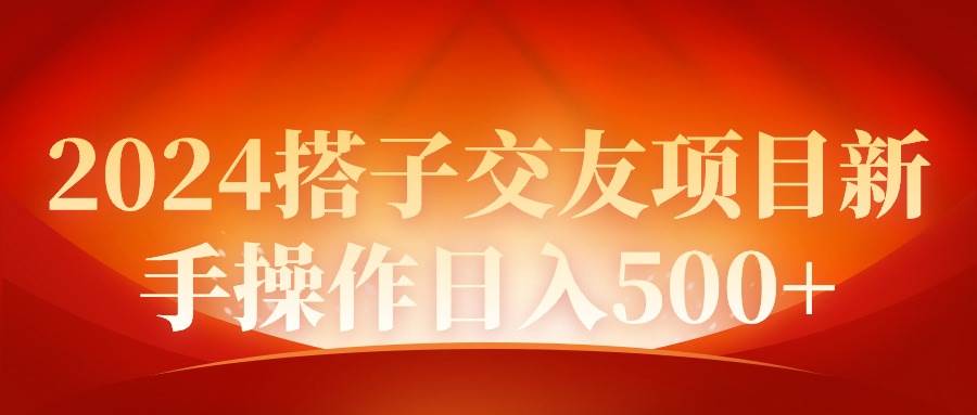 2024同城交友项目新手操作日入500+_思维有课