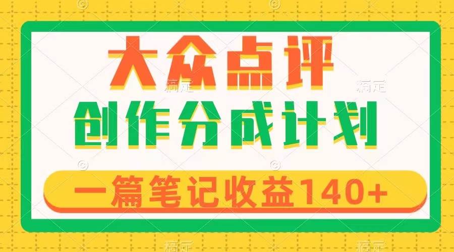 大众点评创作分成，一篇笔记收益140+，新风口第一波，作品制作简单_思维有课