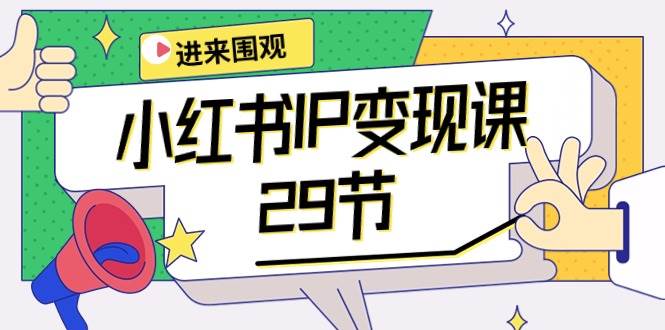 小红书IP变现课：开店/定位/IP变现/直播带货/爆款打造/涨价秘诀/等等/29节_思维有课