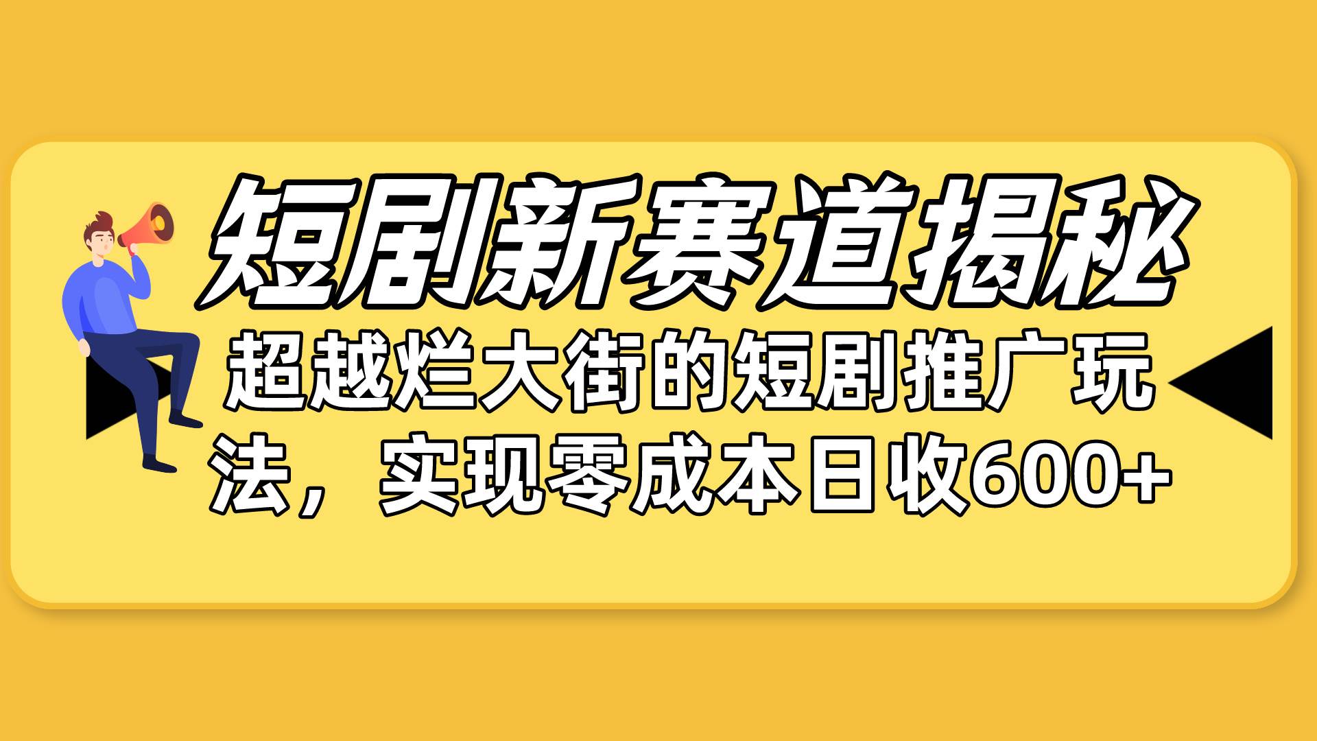 短剧新赛道揭秘：如何弯道超车，超越烂大街的短剧推广玩法，实现零成本…_思维有课