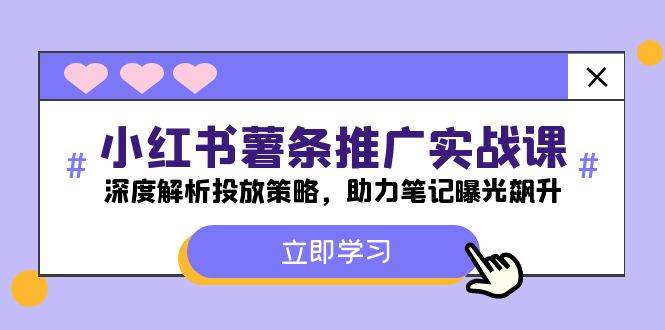 小红书-薯 条 推 广 实战课：深度解析投放策略，助力笔记曝光飙升_思维有课