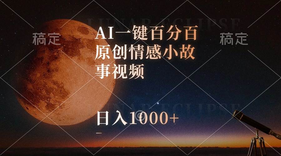 AI一键百分百原创情感小故事视频，视频号最顶赛道，日入1000+_思维有课