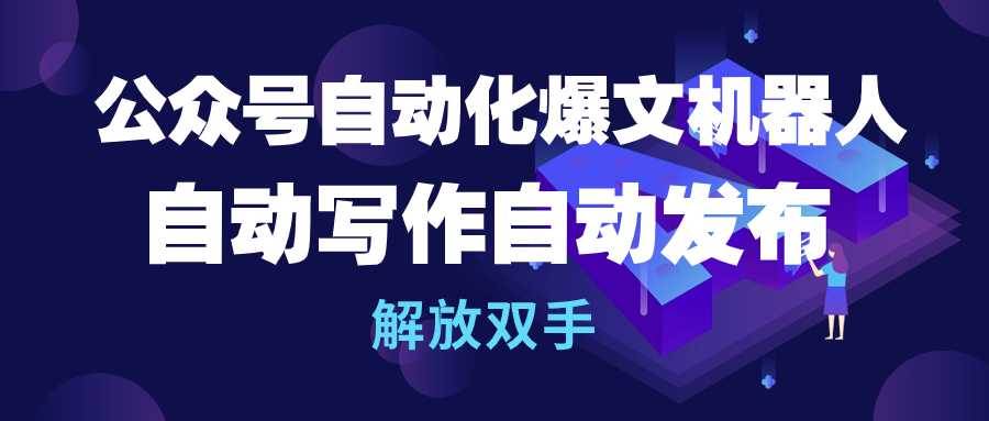 公众号流量主自动化爆文机器人，自动写作自动发布，解放双手_思维有课