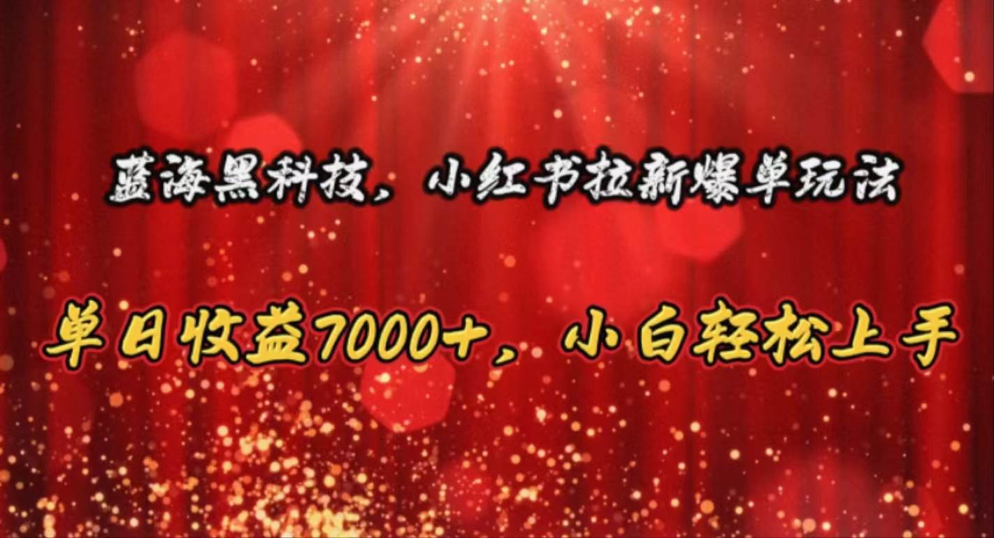 蓝海黑科技，小红书拉新爆单玩法，单日收益7000+，小白轻松上手_思维有课