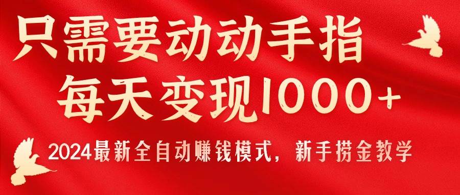 只需要动动手指，每天变现1000+，2024最新全自动赚钱模式，新手捞金教学！_思维有课