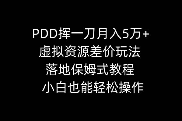 PDD挥一刀月入5万+，虚拟资源差价玩法，落地保姆式教程，小白也能轻松操作_思维有课