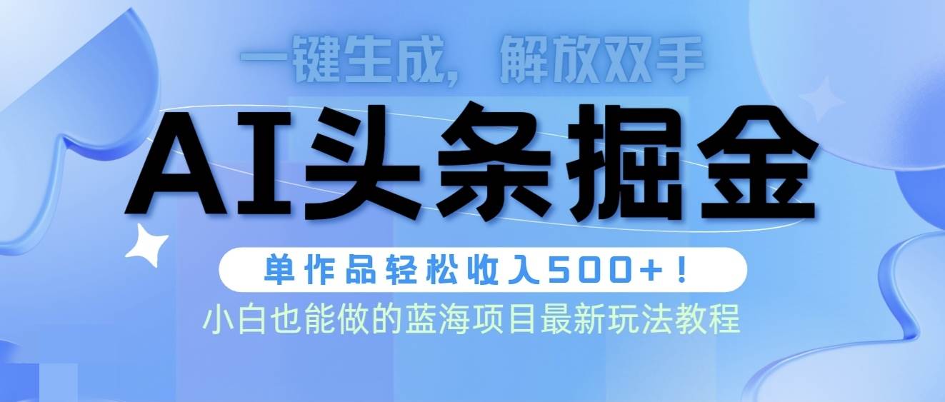 头条AI掘金术最新玩法，全AI制作无需人工修稿，一键生成单篇文章收益500+_思维有课