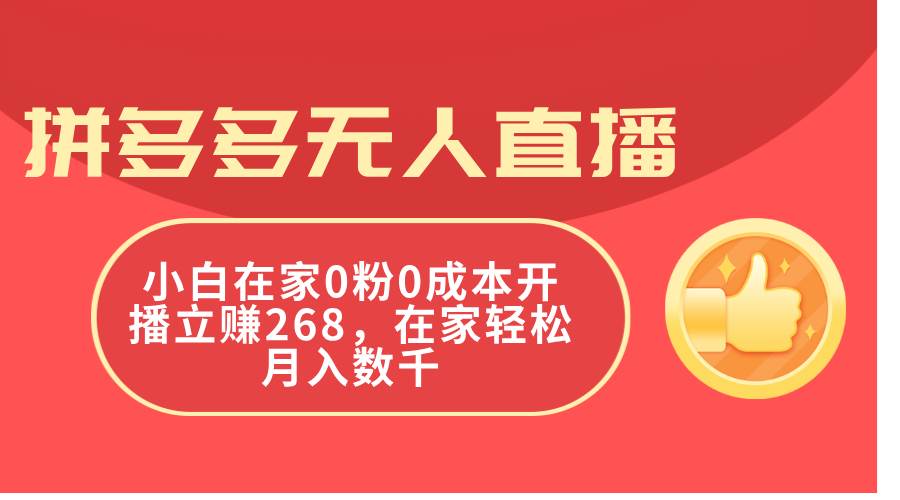 拼多多无人直播，小白在家0粉0成本开播立赚268，在家轻松月入数千_思维有课