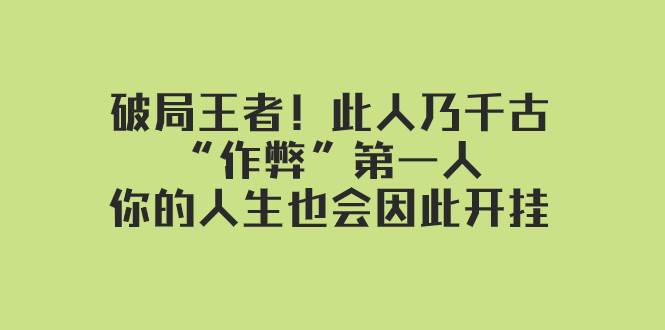 某付费文章：破局王者！此人乃千古“作弊”第一人，你的人生也会因此开挂_思维有课