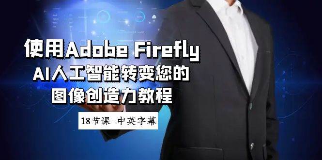 使用Adobe Firefly AI人工智能转变您的图像创造力教程-18节课-中英字幕_思维有课