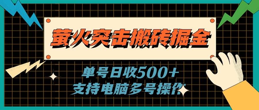 萤火突击搬砖掘金，单日500+，支持电脑批量操作_思维有课