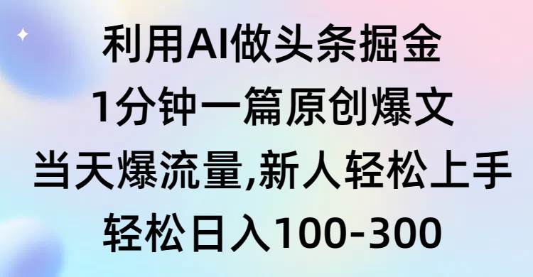 利用AI做头条掘金，1分钟一篇原创爆文，当天爆流量，新人轻松上手_思维有课