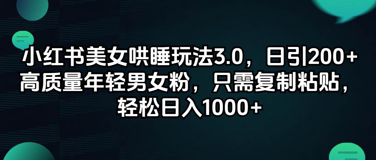 小红书美女哄睡玩法3.0，日引200+高质量年轻男女粉，只需复制粘贴，轻…_思维有课