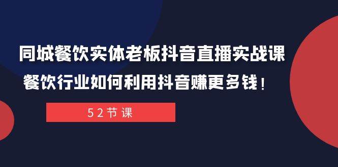 同城餐饮实体老板抖音直播实战课：餐饮行业如何利用抖音赚更多钱！_思维有课