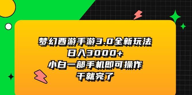 梦幻西游手游3.0全新玩法，日入3000+，小白一部手机即可操作，干就完了_思维有课