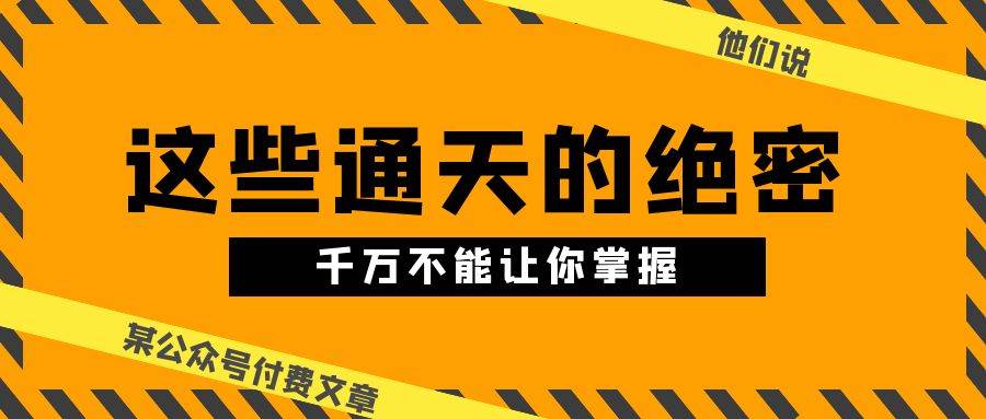 某公众号付费文章《他们说 “ 这些通天的绝密，千万不能让你掌握! ”》_思维有课