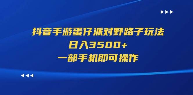 抖音手游蛋仔派对野路子玩法，日入3500+，一部手机即可操作_思维有课