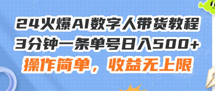 24火爆AI数字人带货教程，3分钟一条单号日入500+，操作简单，收益无上限_思维有课