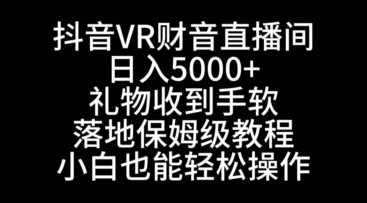 抖音VR财神直播间，日入5000+，礼物收到手软，落地式保姆级教程，小白也…_思维有课