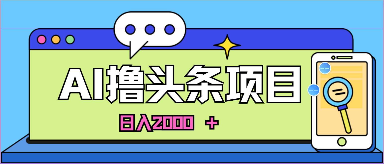 AI今日头条，当日建号，次日盈利，适合新手，每日收入超2000元的好项目_思维有课