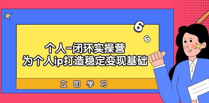 个人-闭环实操营：为个人ip打造稳定变现基础，从价值定位/爆款打造/产品…_思维有课