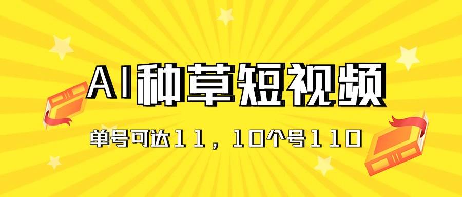 AI种草单账号日收益11元（抖音，快手，视频号），10个就是110元_思维有课