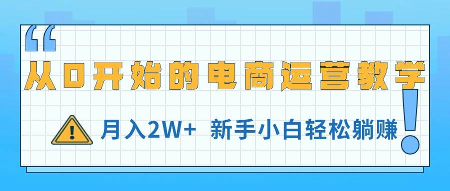 从0开始的电商运营教学，月入2W+，新手小白轻松躺赚_思维有课