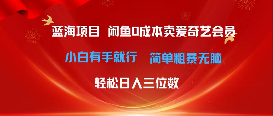 最新蓝海项目咸鱼零成本卖爱奇艺会员小白有手就行 无脑操作轻松日入三位数_思维有课