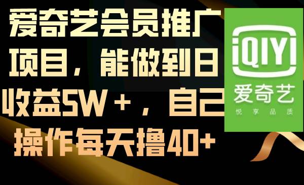 爱奇艺会员推广项目，能做到日收益5W＋，自己操作每天撸40+_思维有课