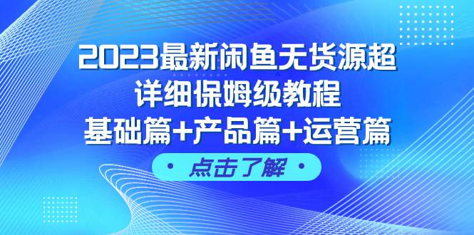 2023最新闲鱼无货源超详细保姆级教程，基础篇+产品篇+运营篇（43节课）_思维有课