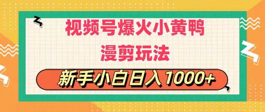 视频号爆火小黄鸭搞笑漫剪玩法，每日1小时，新手小白日入1000+_思维有课