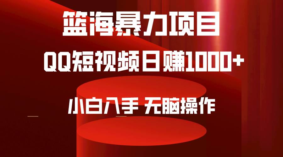 2024年篮海项目，QQ短视频暴力赛道，小白日入1000+，无脑操作，简单上手。_思维有课