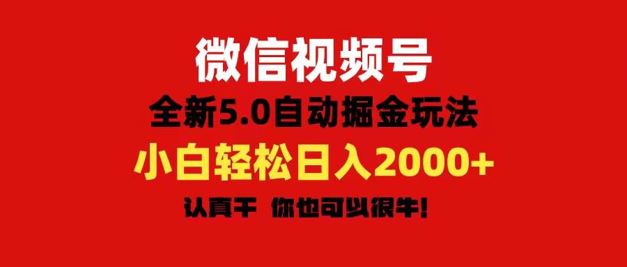 微信视频号变现，5.0全新自动掘金玩法，日入利润2000+有手就行_思维有课