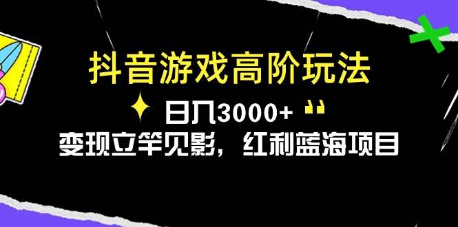 抖音游戏高阶玩法，日入3000+，变现立竿见影，红利蓝海项目_思维有课