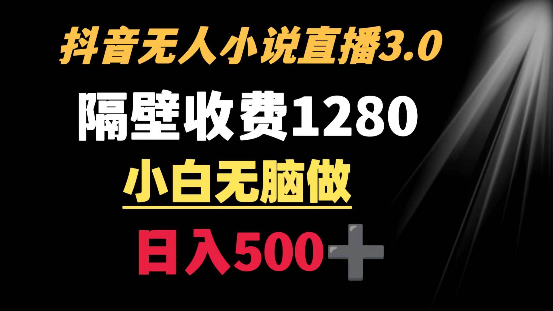 抖音小说无人3.0玩法 隔壁收费1280  轻松日入500+_思维有课