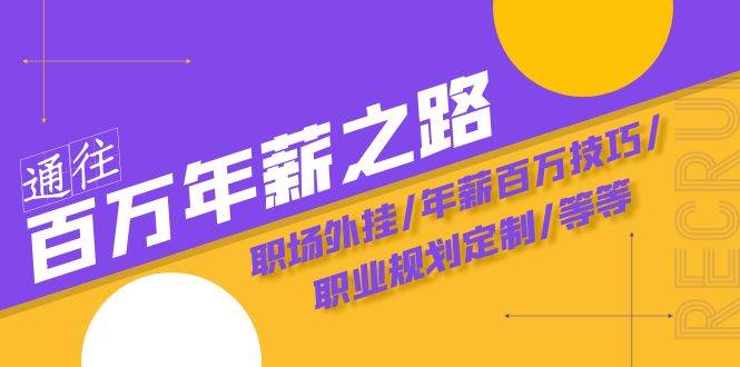 通往百万年薪之路·陪跑训练营：职场外挂/年薪百万技巧/职业规划定制/等等_思维有课