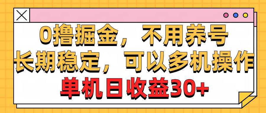 0撸掘金，不用养号，长期稳定，可以多机操作，单机日收益30+_思维有课