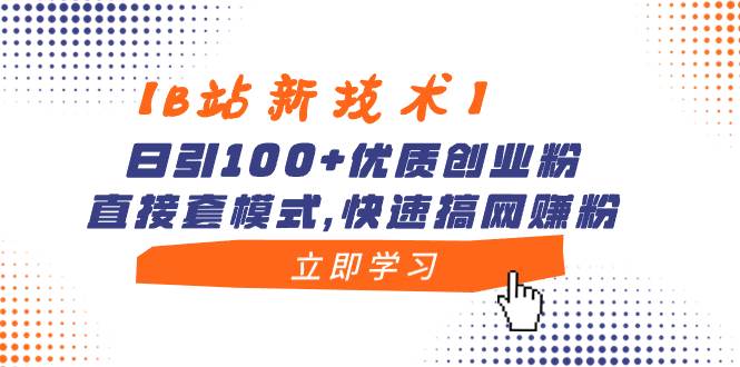 【B站新技术】日引100+优质创业粉，直接套模式，快速搞网赚粉_思维有课