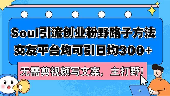 Soul引流创业粉野路子方法，交友平台均可引日均300+，无需剪视频写文案…_思维有课