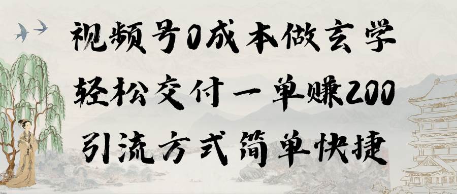 视频号0成本做玄学轻松交付一单赚200引流方式简单快捷（教程+软件）_思维有课