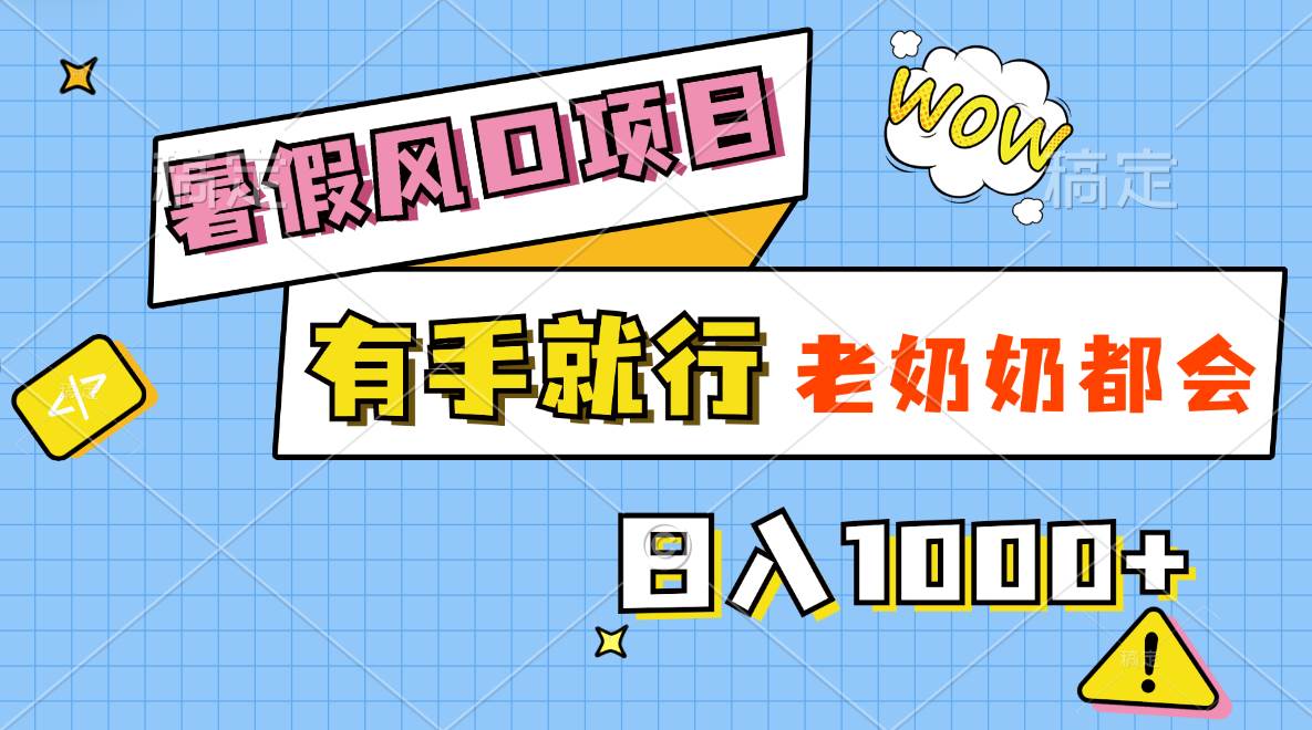 暑假风口项目，有手就行，老奶奶都会，轻松日入1000+_思维有课